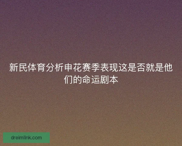 新民体育分析申花赛季表现这是否就是他们的命运剧本