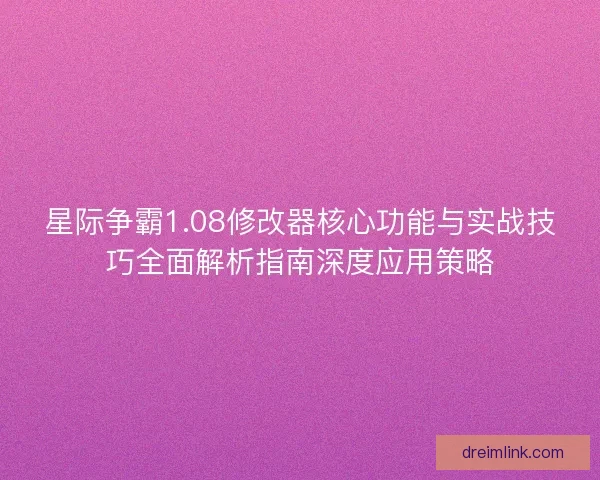 星际争霸1.08修改器核心功能与实战技巧全面解析指南深度应用策略